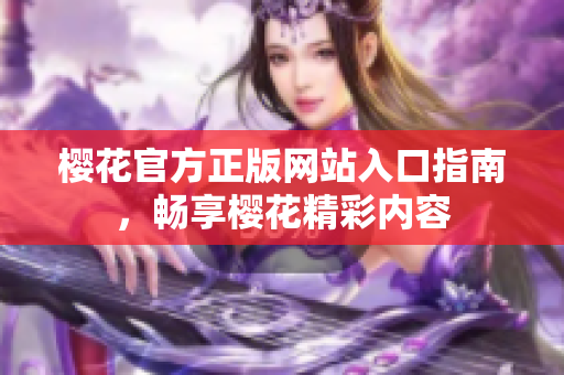 樱花官方正版网站入口指南，畅享樱花精彩内容