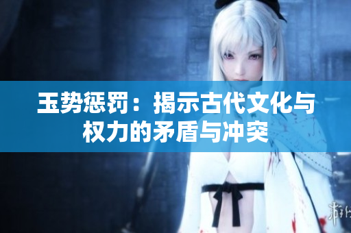 玉势惩罚：揭示古代文化与权力的矛盾与冲突