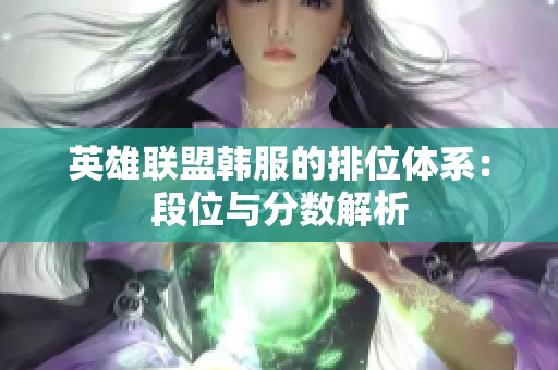 英雄联盟韩服的排位体系：段位与分数解析