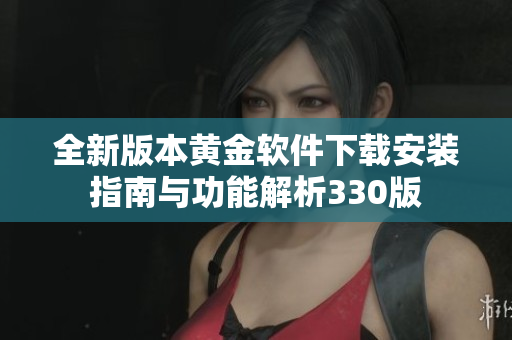 全新版本黄金软件下载安装指南与功能解析330版