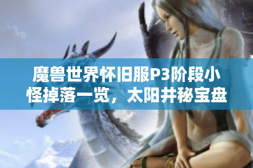 魔兽世界怀旧服P3阶段小怪掉落一览，太阳井秘宝盘点