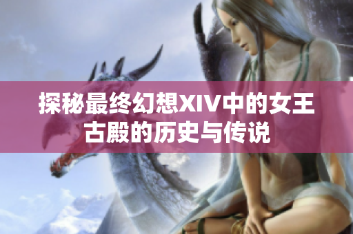 探秘最终幻想XIV中的女王古殿的历史与传说