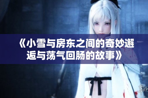 《小雪与房东之间的奇妙邂逅与荡气回肠的故事》
