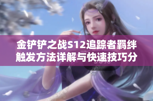 金铲铲之战S12追踪者羁绊触发方法详解与快速技巧分享