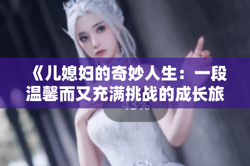 《儿媳妇的奇妙人生：一段温馨而又充满挑战的成长旅程》