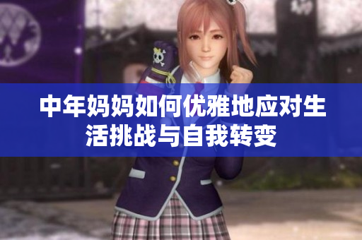 中年妈妈如何优雅地应对生活挑战与自我转变