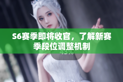 S6赛季即将收官，了解新赛季段位调整机制