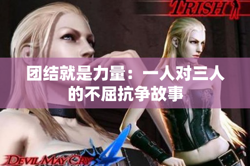 团结就是力量：一人对三人的不屈抗争故事