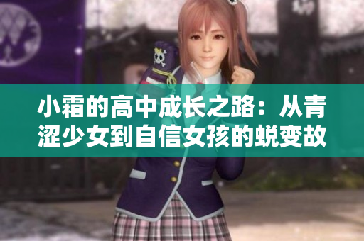 小霜的高中成长之路：从青涩少女到自信女孩的蜕变故事
