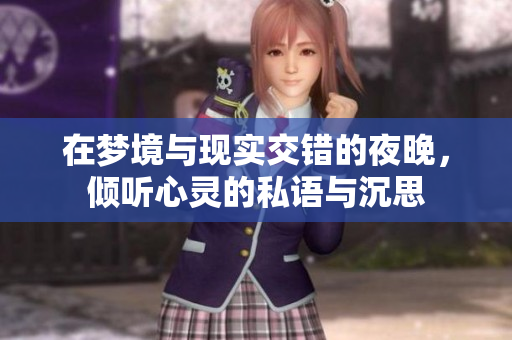 在梦境与现实交错的夜晚，倾听心灵的私语与沉思