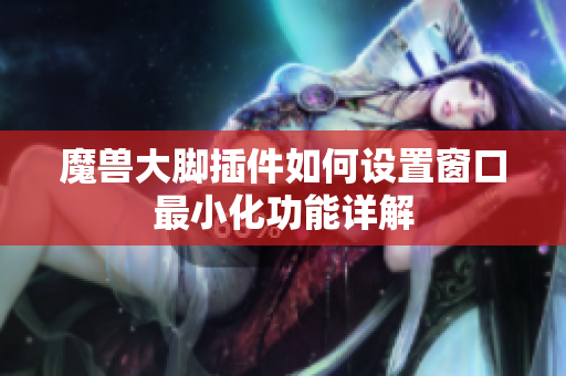 魔兽大脚插件如何设置窗口最小化功能详解
