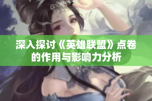 深入探讨《英雄联盟》点卷的作用与影响力分析