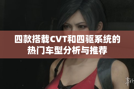 四款搭载CVT和四驱系统的热门车型分析与推荐