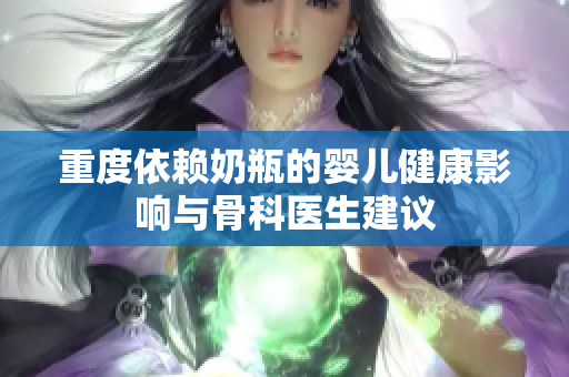 重度依赖奶瓶的婴儿健康影响与骨科医生建议