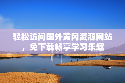 轻松访问国外黄冈资源网站，免下载畅享学习乐趣