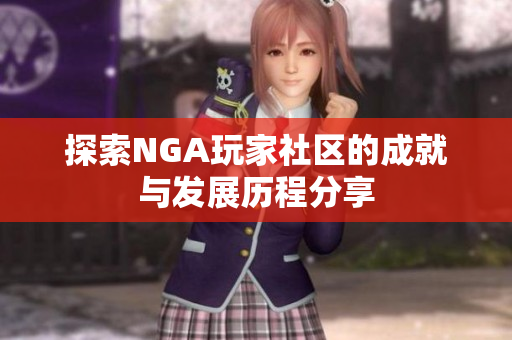 探索NGA玩家社区的成就与发展历程分享