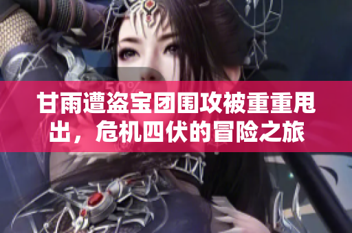 甘雨遭盗宝团围攻被重重甩出，危机四伏的冒险之旅