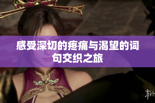 感受深切的疼痛与渴望的词句交织之旅