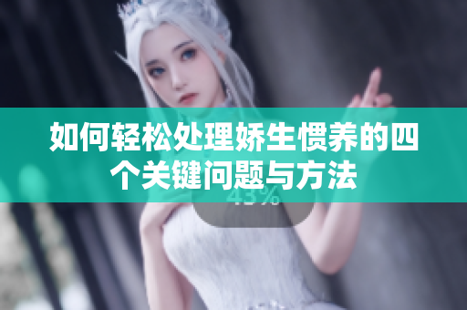 如何轻松处理娇生惯养的四个关键问题与方法