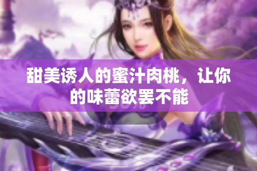 甜美诱人的蜜汁肉桃，让你的味蕾欲罢不能