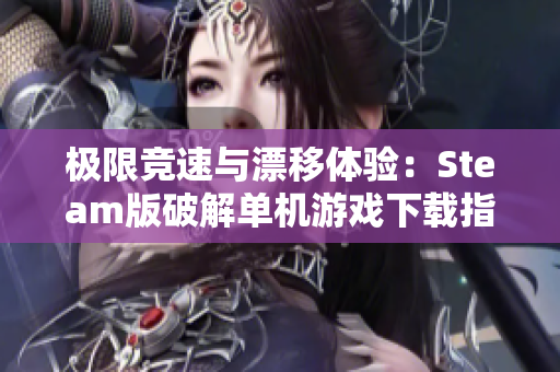 极限竞速与漂移体验：Steam版破解单机游戏下载指南