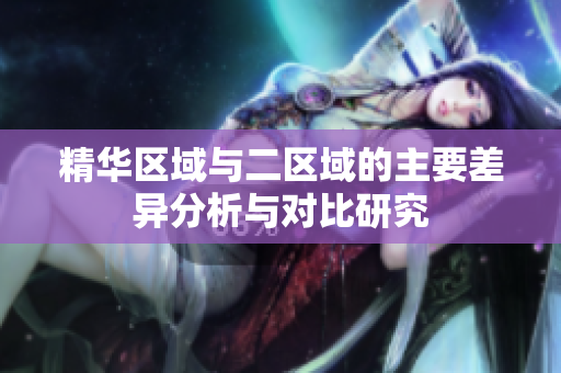 精华区域与二区域的主要差异分析与对比研究