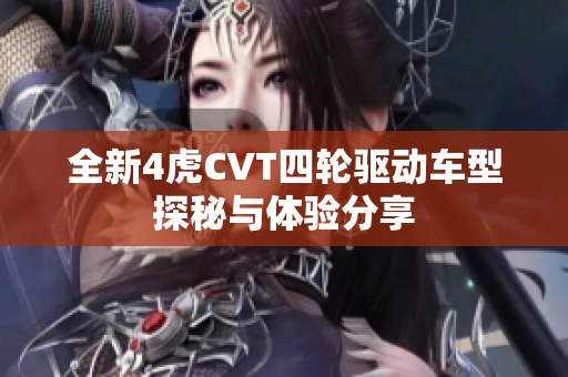 全新4虎CVT四轮驱动车型探秘与体验分享