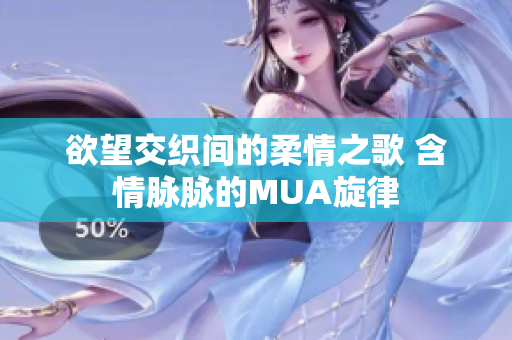 欲望交织间的柔情之歌 含情脉脉的MUA旋律