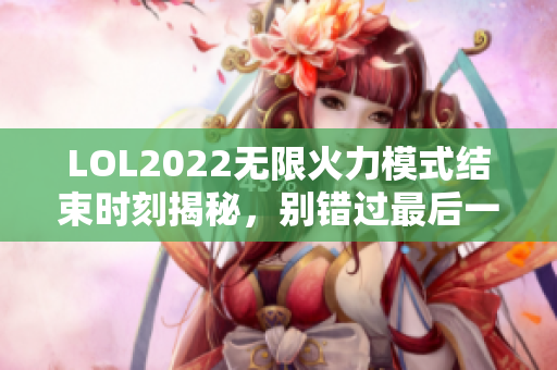 LOL2022无限火力模式结束时刻揭秘，别错过最后一天精彩内容