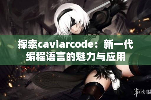 探索caviarcode：新一代编程语言的魅力与应用