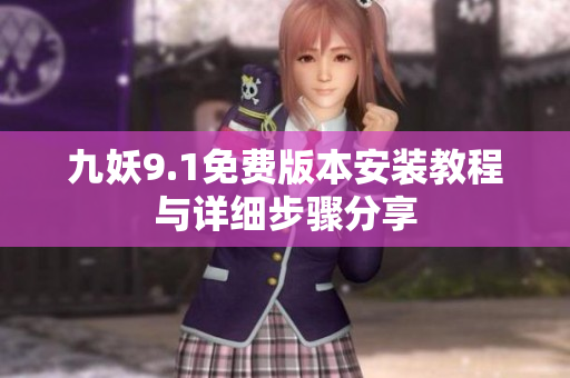 九妖9.1免费版本安装教程与详细步骤分享