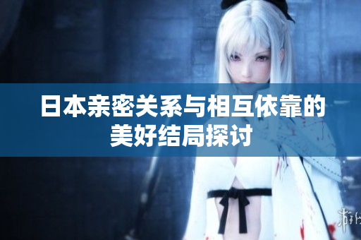 日本亲密关系与相互依靠的美好结局探讨