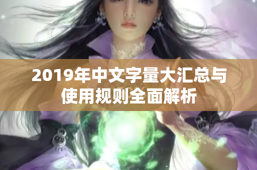 2019年中文字量大汇总与使用规则全面解析