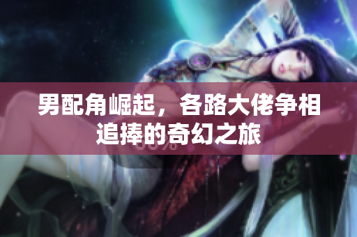 男配角崛起，各路大佬争相追捧的奇幻之旅