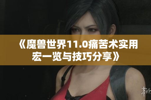 《魔兽世界11.0痛苦术实用宏一览与技巧分享》