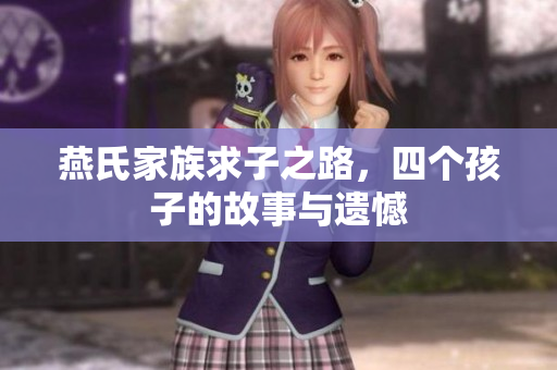 燕氏家族求子之路，四个孩子的故事与遗憾