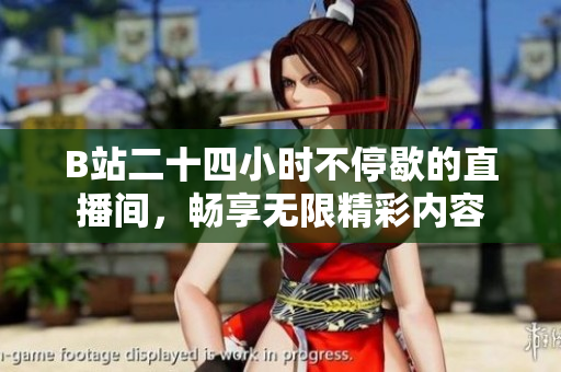 B站二十四小时不停歇的直播间，畅享无限精彩内容