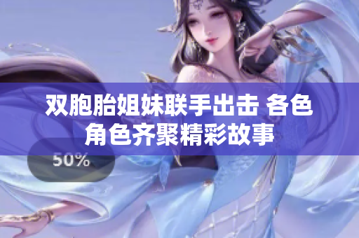 双胞胎姐妹联手出击 各色角色齐聚精彩故事