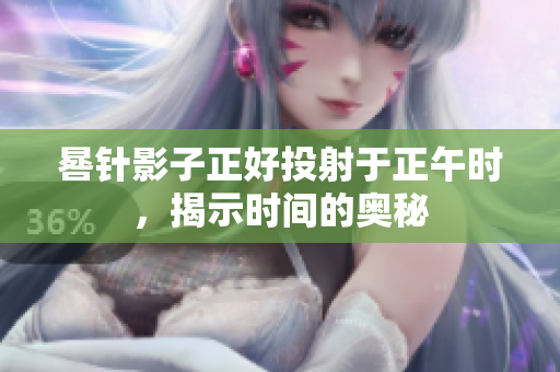 晷针影子正好投射于正午时，揭示时间的奥秘