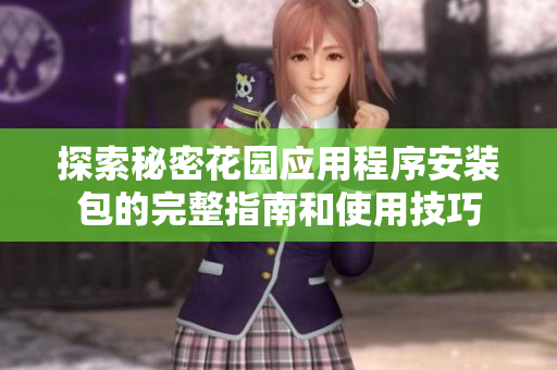 探索秘密花园应用程序安装包的完整指南和使用技巧