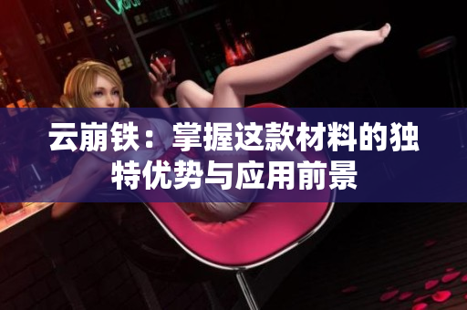 云崩铁：掌握这款材料的独特优势与应用前景