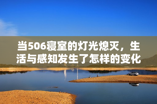 当506寝室的灯光熄灭，生活与感知发生了怎样的变化
