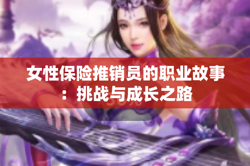 女性保险推销员的职业故事：挑战与成长之路