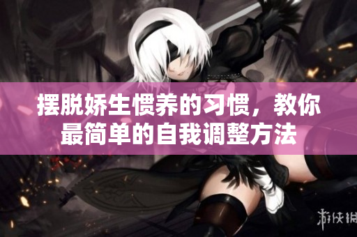 摆脱娇生惯养的习惯，教你最简单的自我调整方法