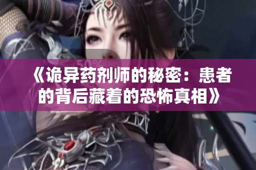 《诡异药剂师的秘密：患者的背后藏着的恐怖真相》