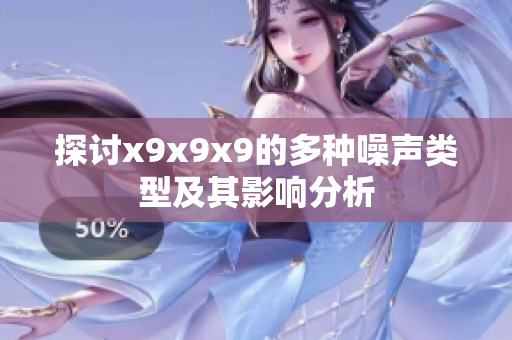 探讨x9x9x9的多种噪声类型及其影响分析