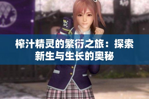 榨汁精灵的繁衍之旅：探索新生与生长的奥秘