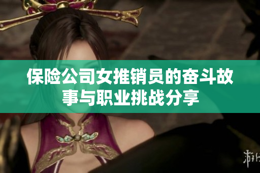 保险公司女推销员的奋斗故事与职业挑战分享