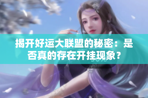 揭开好运大联盟的秘密：是否真的存在开挂现象？