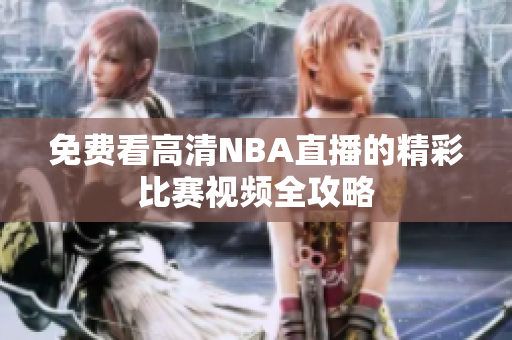 免费看高清NBA直播的精彩比赛视频全攻略
